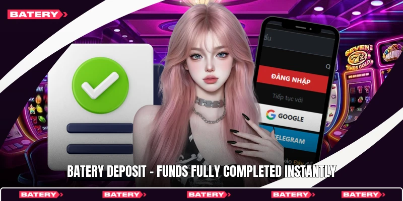 Batery Deposit - Funds Fully Completed Instantly