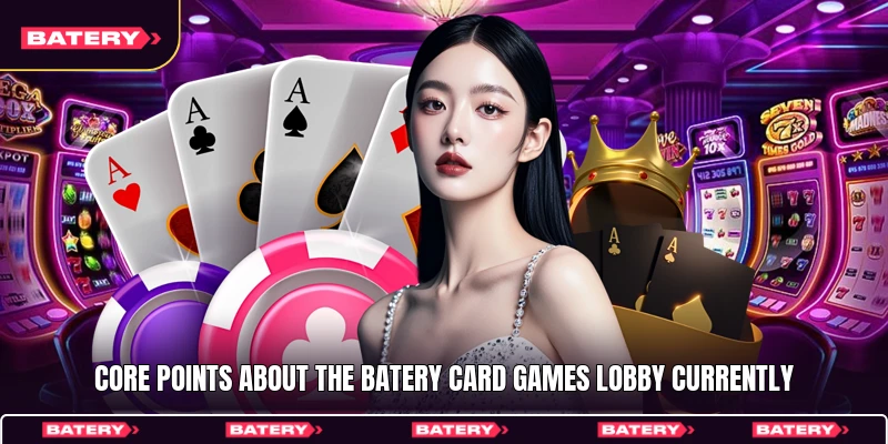 Core points about the Batery Card games lobby currently