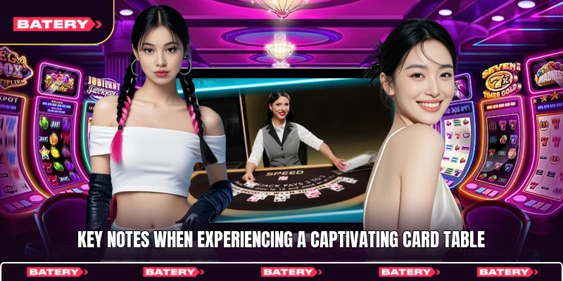 Key notes when experiencing a captivating card table