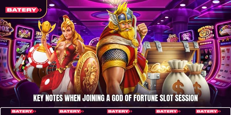 Key notes when joining a God of Fortune slot session