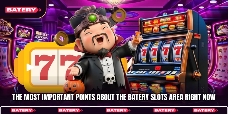 The most important points about the Batery Slots area right now