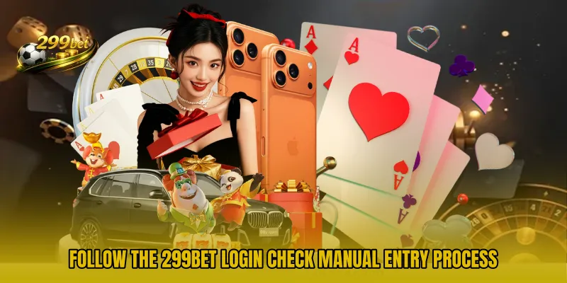 Follow the 299BET Login Check Manual entry process