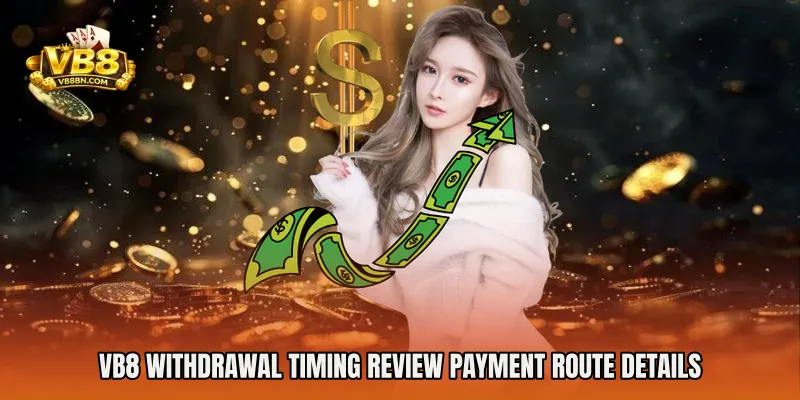 VB8 Withdrawal Timing Review payment route details