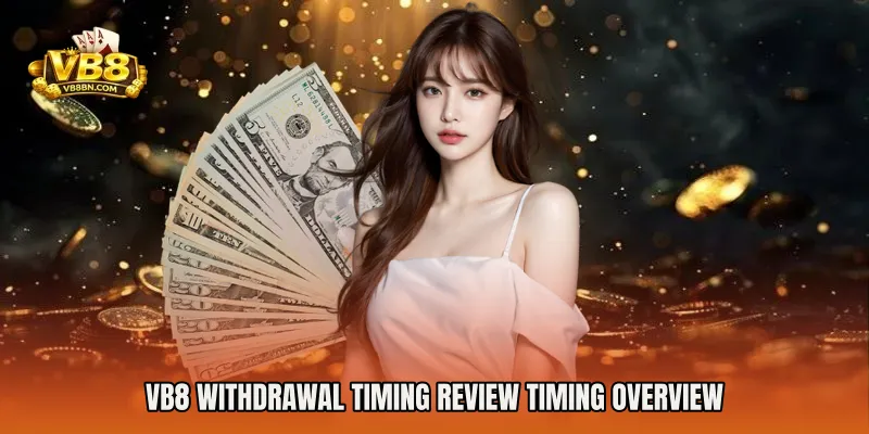 VB8 Withdrawal Timing Review timing overview